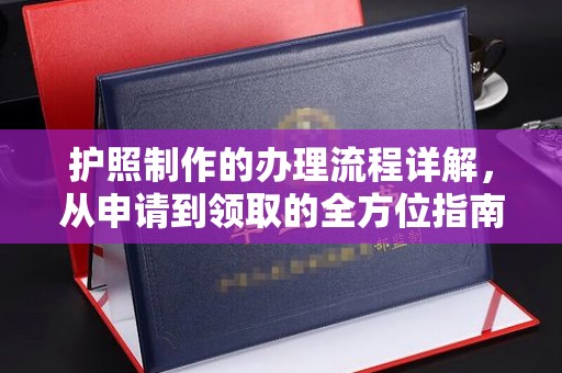 北川护照制作的办理流程详解，从申请到领取的全方位指南