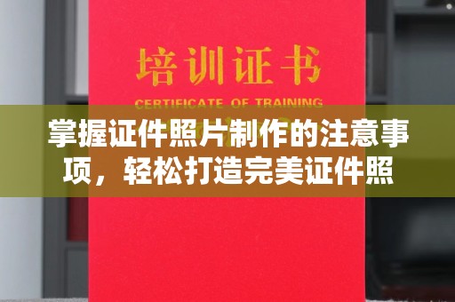 北川掌握证件照片制作的注意事项，轻松打造完美证件照