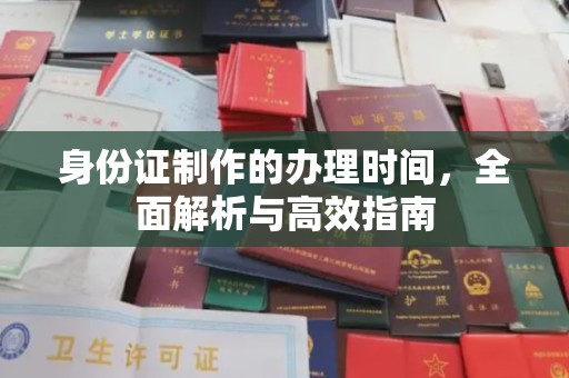 北川身份证制作的办理时间，全面解析与高效指南