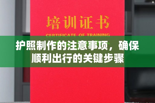 北川护照制作的注意事项，确保顺利出行的关键步骤