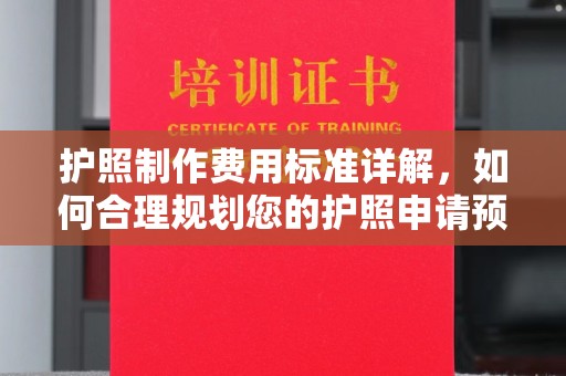 北川护照制作费用标准详解，如何合理规划您的护照申请预算
