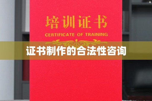 北川证书制作的合法性咨询