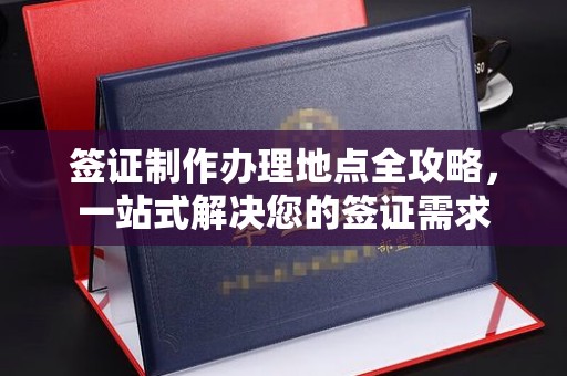 北川签证制作办理地点全攻略，一站式解决您的签证需求