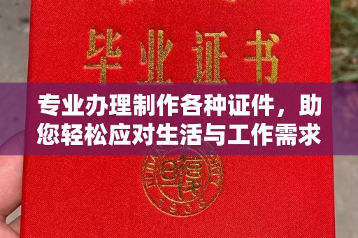 北川专业办理制作各种证件，助您轻松应对生活与工作需求